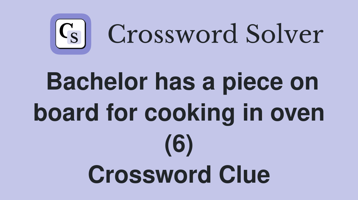 Bachelor has a piece on board for cooking in oven (6) Crossword Clue